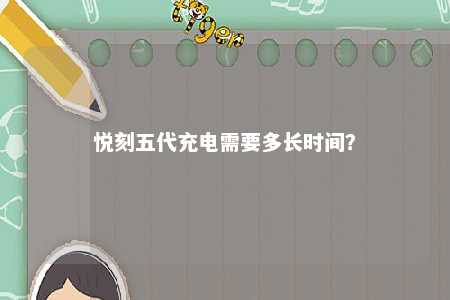 悦刻五代充电需要多长时间？ 